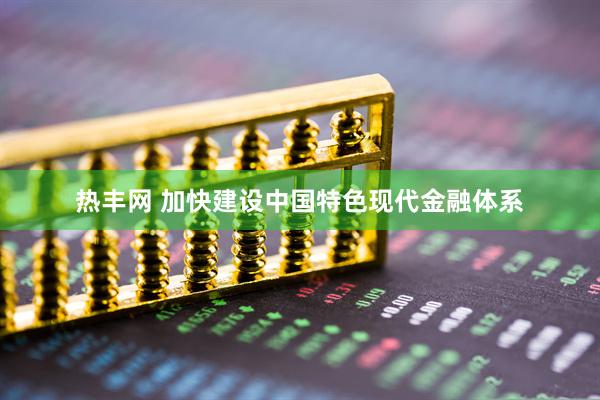 热丰网 加快建设中国特色现代金融体系
